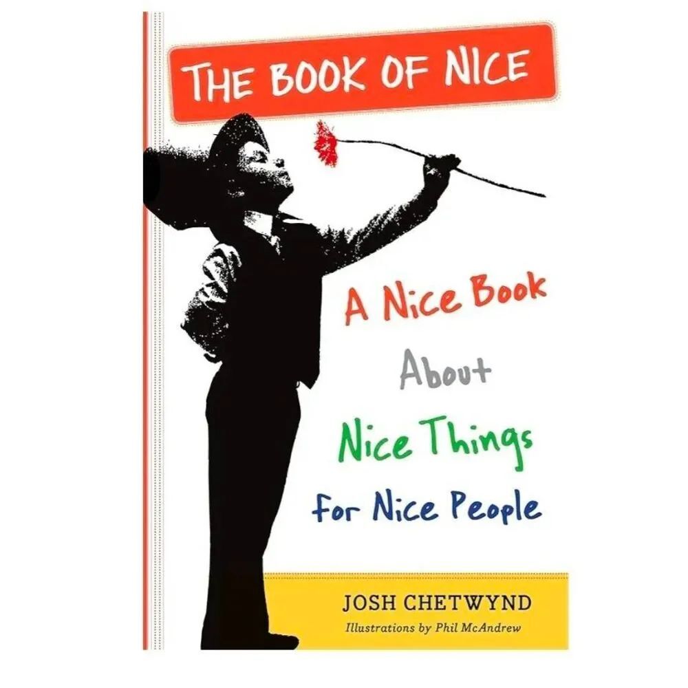 🔺️The Book of Nice: A Nice Book About Nice Things for Nice People by Josh Chetw